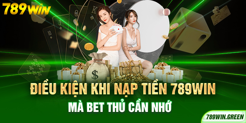 Điều kiện khi nạp tiền 789win mà bet thủ cần nhớ Điều kiện khi nạp tiền 789win mà bet thủ cần nhớ