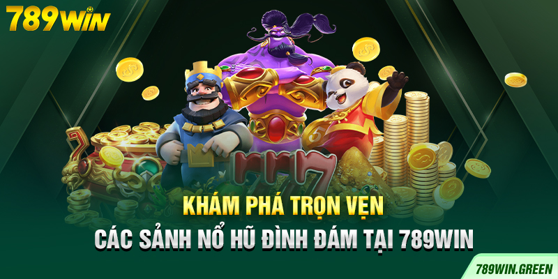 Khám phá trọn vẹn các sảnh nổ hũ đình đám tại 789win Khám phá trọn vẹn các sảnh nổ hũ đình đám tại 789win